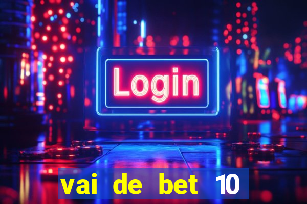 vai de bet 10 reais no cadastro